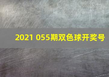 2021 055期双色球开奖号